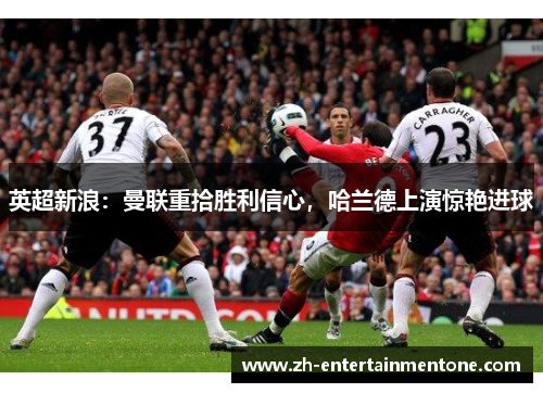 英超新浪:曼联重拾胜利信心,哈兰德上演惊艳进球 英超新浪:曼联重拾胜利信心,哈兰德上演惊艳进球