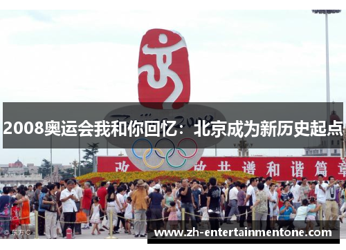 2008奥运会我和你回忆:北京成为新历史起点 2008奥运会我和你回忆:北京成为新历史起点