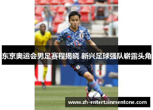 东京奥运会男足赛程揭晓 新兴足球强队崭露头角 东京奥运会男足赛程揭晓 新兴足球强队崭露头角