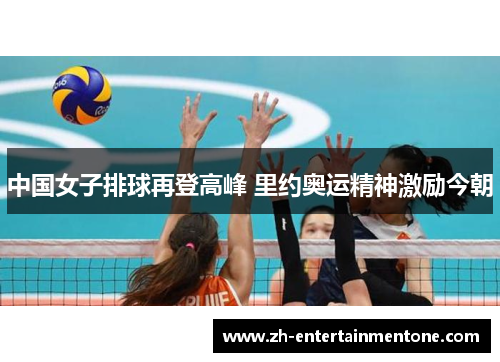 中国女子排球再登高峰 里约奥运精神激励今朝 中国女子排球再登高峰 里约奥运精神激励今朝