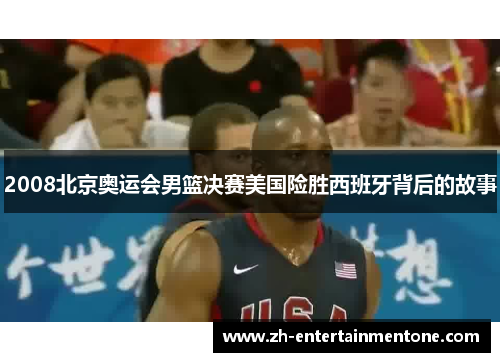 2008北京奥运会男篮决赛美国险胜西班牙背后的故事 2008北京奥运会男篮决赛美国险胜西班牙背后的故事